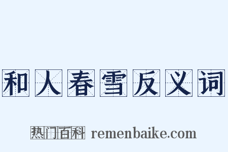 和人春雪反义词是什么意思的图片